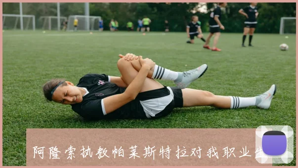 阿隆索执教帕莱斯特拉对我职业生涯的重要意义与期待